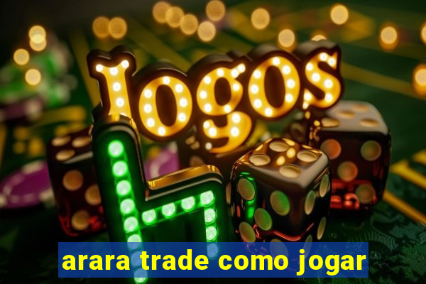 arara trade como jogar